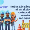 Hướng dẫn đăng ký thi và cấp chứng chỉ an toàn lao động