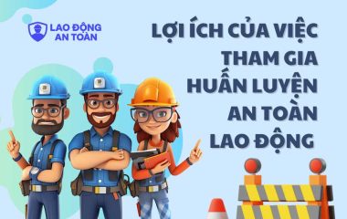 Lợi ích của việc tham gia huấn luyện an toàn lao động cho doanh nghiệp và người lao động
