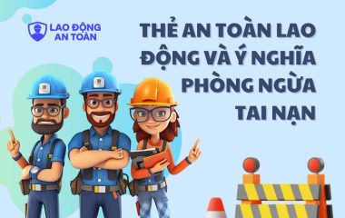 Thẻ an toàn lao động và ý nghĩa trong việc phòng ngừa tai nạn